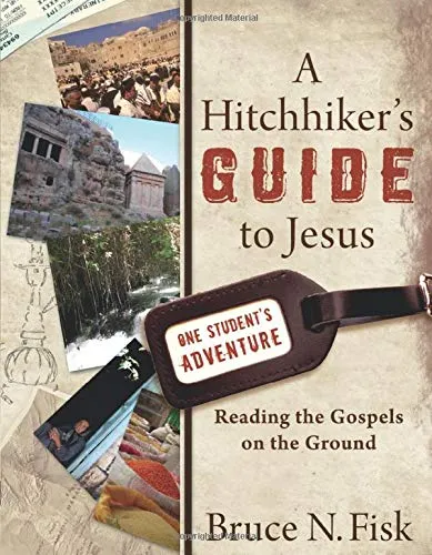 Bruce N. Fisk, A Hitchhiker’s Guide to Jesus: Reading the Gospels on the Ground