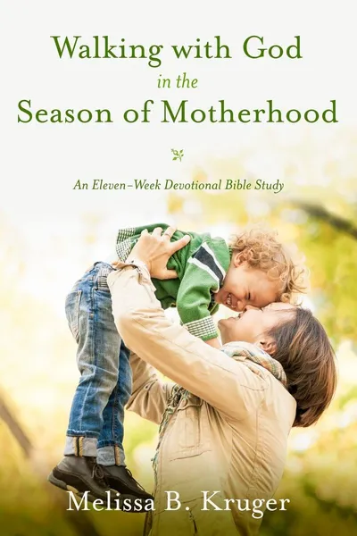 Cover of Walking with God in the Season of Motherhood by Melissa B. Kruger