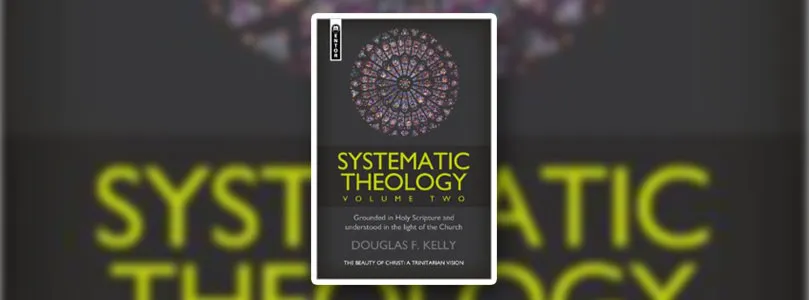 Great Review of Doug Kelly’s New Systematic Theology (Vol. 2)