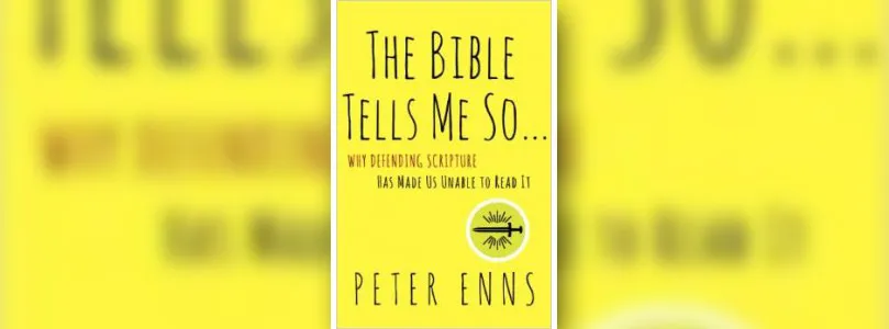 My Review of Peter Enns’s New Book “The Bible Tells Me So”