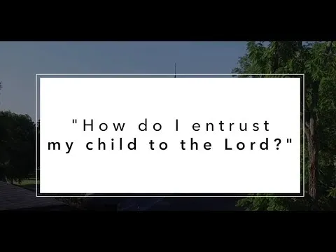 How do I entrust my child to the Lord?
