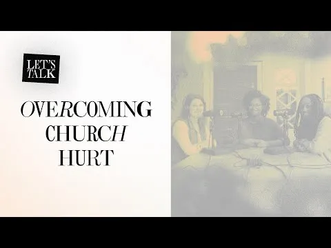 Let’s Talk: Overcoming Church Hurt | Jackie Hill Perry, Melissa Kruger, and Jasmine Holmes