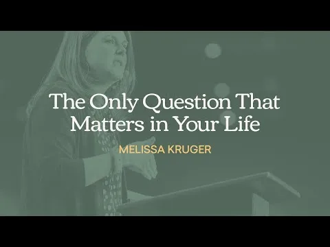 The Only Question That Matters in Your Life — Melissa Kruger